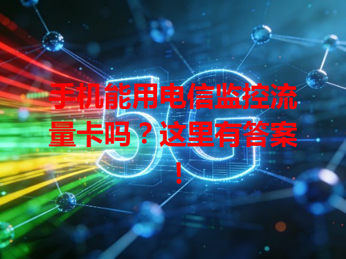 手机能用电信监控流量卡吗？这里有答案！
