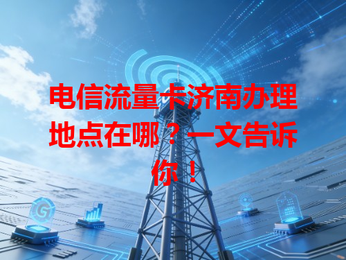 电信流量卡济南办理地点在哪？一文告诉你！