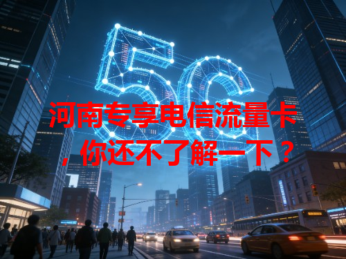 河南专享电信流量卡，你还不了解一下？