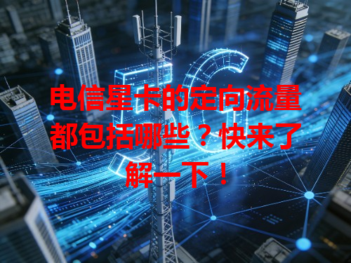 电信星卡的定向流量都包括哪些？快来了解一下！