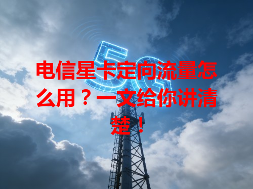 电信星卡定向流量怎么用？一文给你讲清楚！