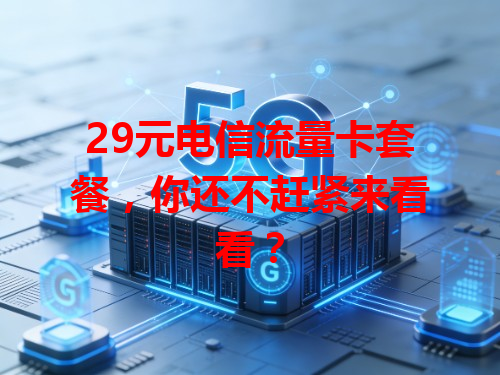 29元电信流量卡套餐，你还不赶紧来看看？