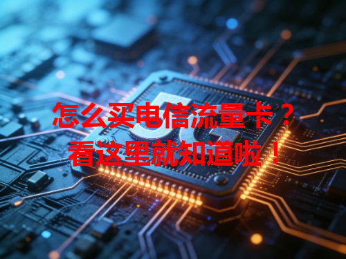 怎么买电信流量卡？看这里就知道啦！