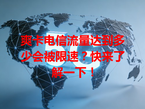 爽卡电信流量达到多少会被限速？快来了解一下！