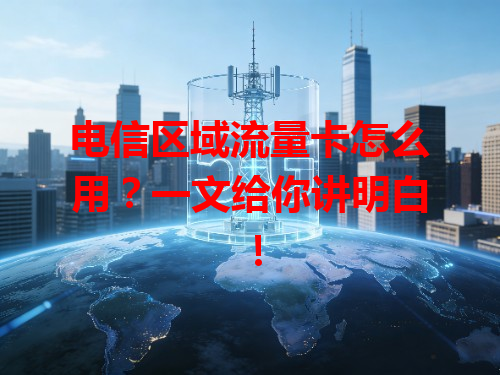 电信区域流量卡怎么用？一文给你讲明白！