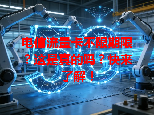 电信流量卡不限期限？这是真的吗？快来了解！