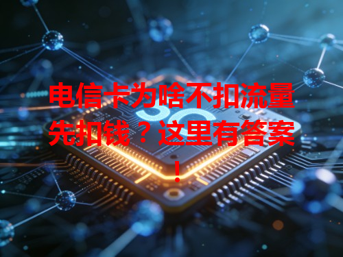 电信卡为啥不扣流量先扣钱？这里有答案！