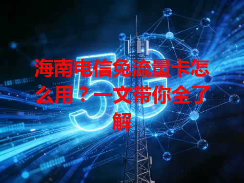 海南电信免流量卡怎么用？一文带你全了解