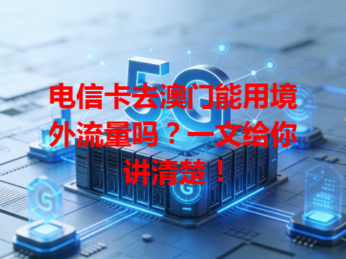 电信卡去澳门能用境外流量吗？一文给你讲清楚！
