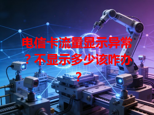 电信卡流量显示异常？不显示多少该咋办？