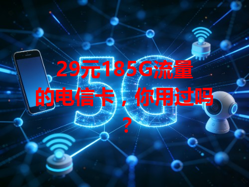29元185G流量的电信卡，你用过吗？