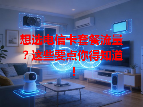 想选电信卡套餐流量？这些要点你得知道！