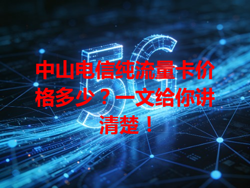中山电信纯流量卡价格多少？一文给你讲清楚！