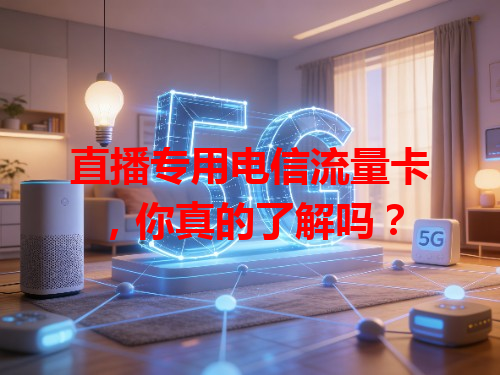 直播专用电信流量卡，你真的了解吗？