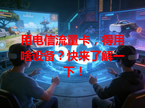 用电信流量卡，得用啥设备？快来了解一下！