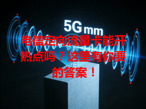 电信定向流量卡能开热点吗？这里有你要的答案！