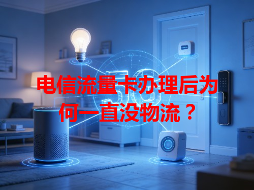 电信流量卡办理后为何一直没物流？