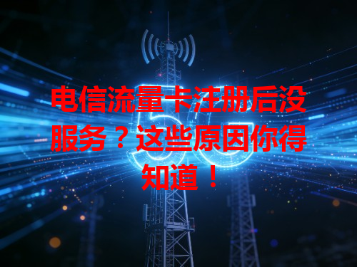 电信流量卡注册后没服务？这些原因你得知道！