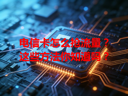 电信卡怎么抢流量？这些方法你知道吗？