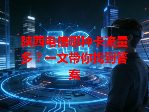 陕西电信哪种卡流量多？一文带你找到答案