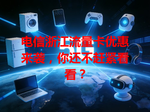 电信浙江流量卡优惠来袭，你还不赶紧看看？
