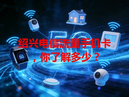 绍兴电信流量手机卡，你了解多少？