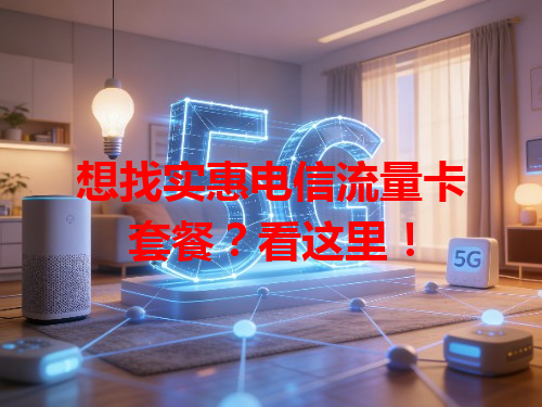 想找实惠电信流量卡套餐？看这里！