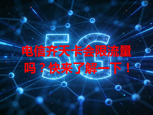 电信齐天卡会限流量吗？快来了解一下！