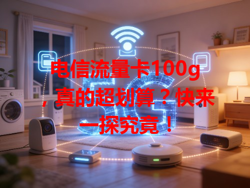电信流量卡100g，真的超划算？快来一探究竟！