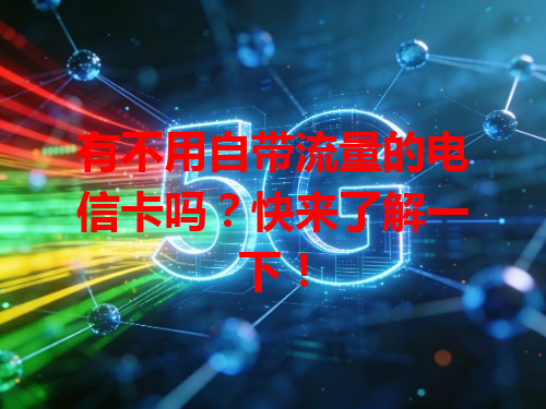 有不用自带流量的电信卡吗？快来了解一下！