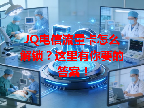 JQ电信流量卡怎么解锁？这里有你要的答案！