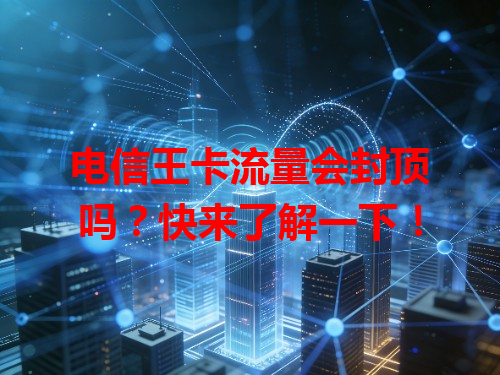 电信王卡流量会封顶吗？快来了解一下！