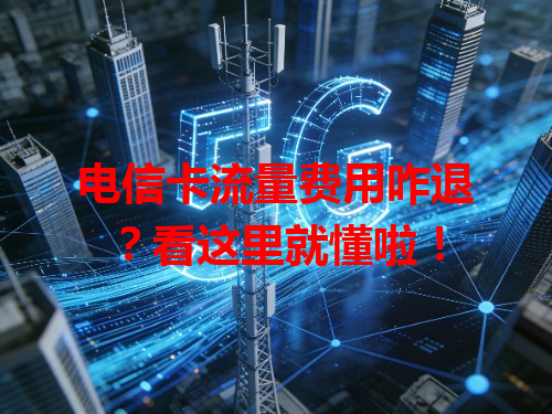 电信卡流量费用咋退？看这里就懂啦！