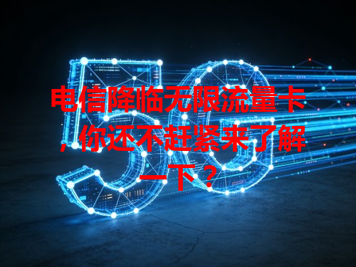 电信降临无限流量卡，你还不赶紧来了解一下？