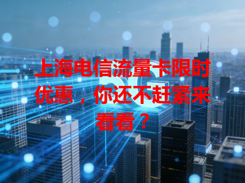 上海电信流量卡限时优惠，你还不赶紧来看看？
