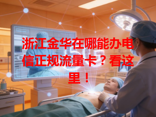 浙江金华在哪能办电信正规流量卡？看这里！