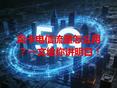爽卡电信流量怎么用？一文给你讲明白！