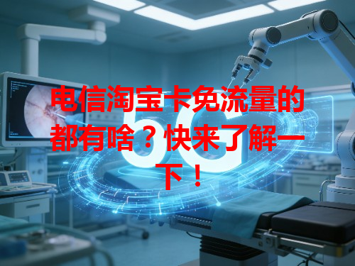 电信淘宝卡免流量的都有啥？快来了解一下！