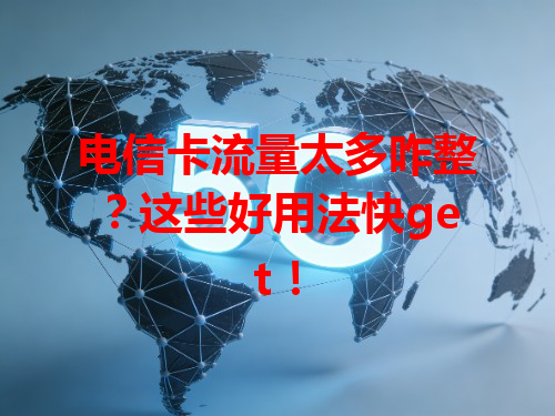电信卡流量太多咋整？这些好用法快get！