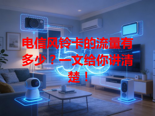 电信风铃卡的流量有多少？一文给你讲清楚！