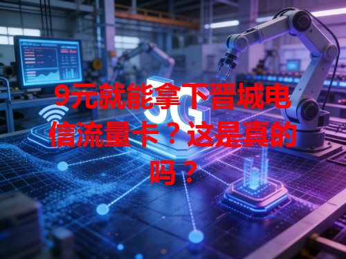 9元就能拿下晋城电信流量卡？这是真的吗？