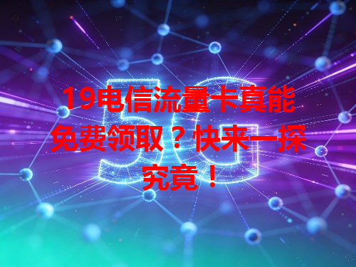 19电信流量卡真能免费领取？快来一探究竟！