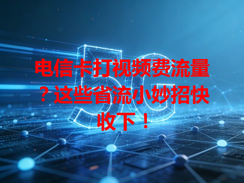 电信卡打视频费流量？这些省流小妙招快收下！