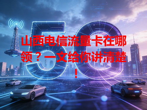 山西电信流量卡在哪领？一文给你讲清楚！