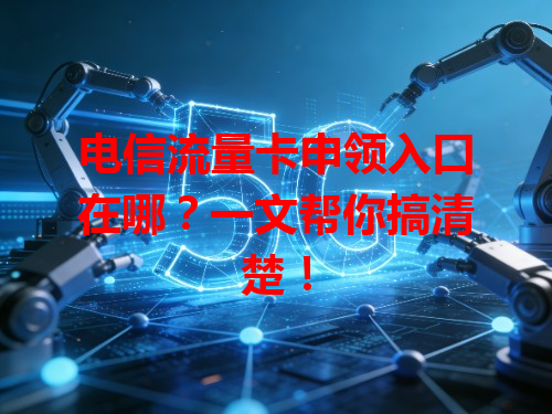 电信流量卡申领入口在哪？一文帮你搞清楚！