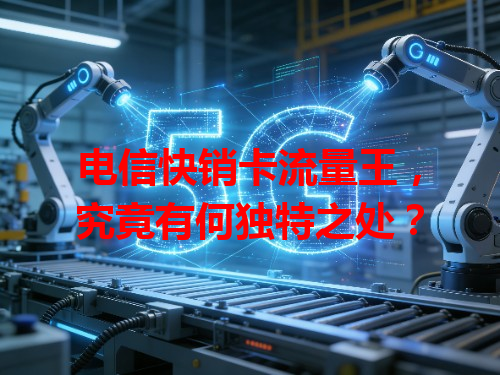 电信快销卡流量王，究竟有何独特之处？