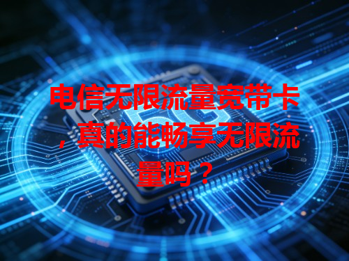 电信无限流量宽带卡，真的能畅享无限流量吗？