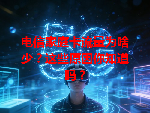 电信家庭卡流量为啥少？这些原因你知道吗？