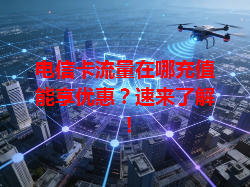 电信卡流量在哪充值能享优惠？速来了解！