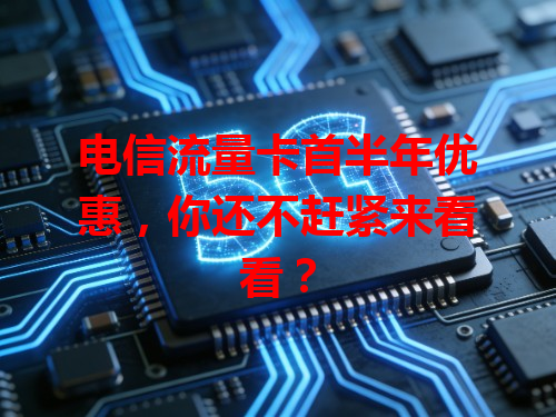 电信流量卡首半年优惠，你还不赶紧来看看？